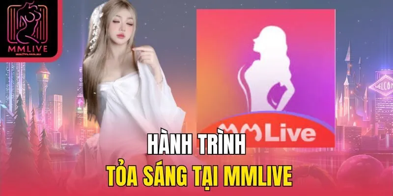 Hành trình tỏa sáng tại MMLive