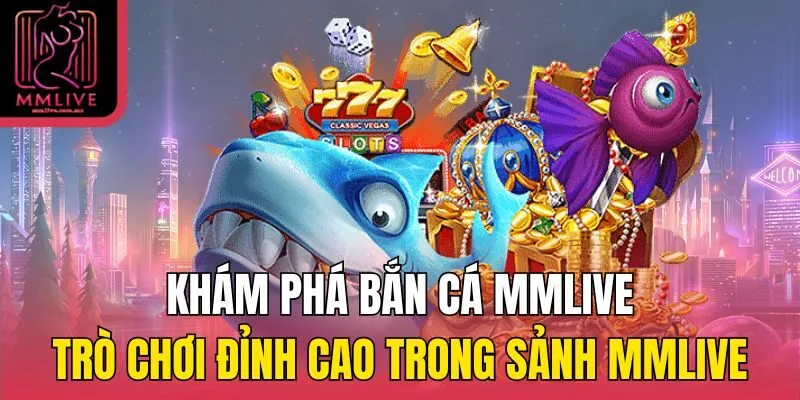bắn cá mmlive